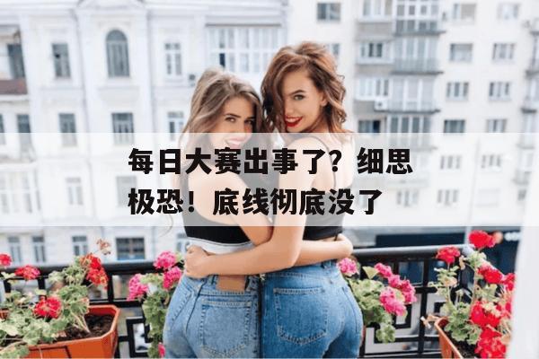 每日大赛出事了？细思极恐！底线彻底没了